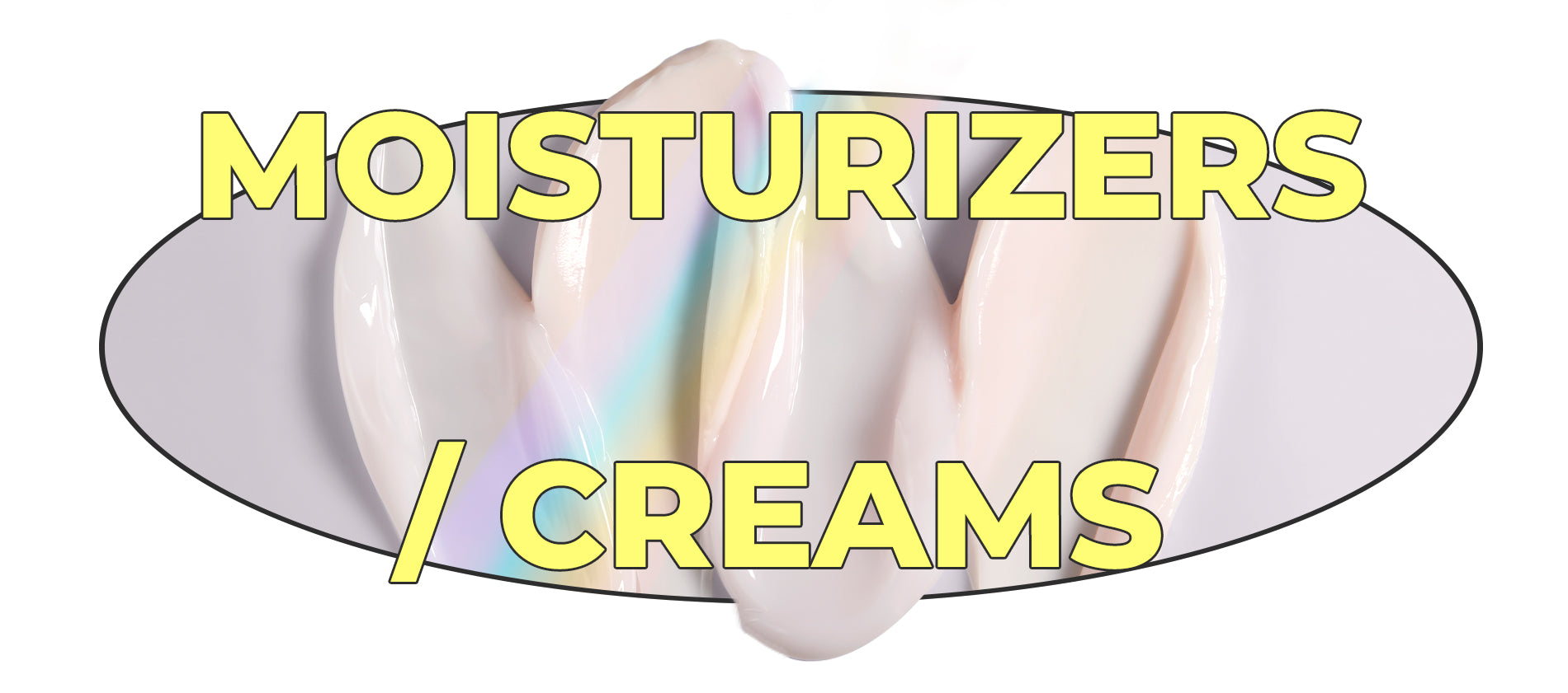 MOISTURIZERS / CREAMS